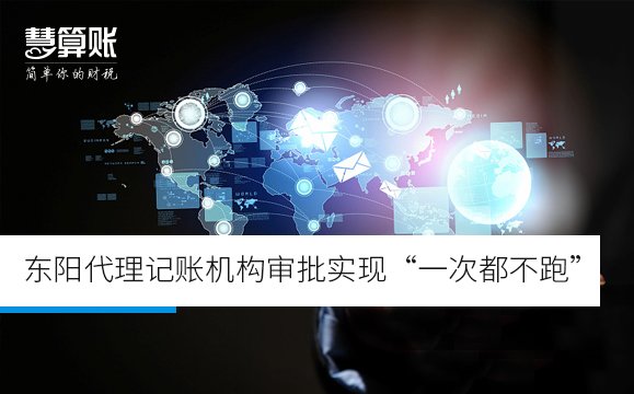 東陽代理記賬機構審批實現(xiàn)“一次都不跑”