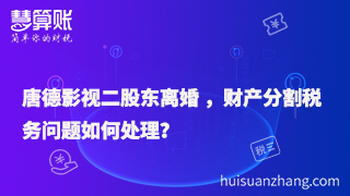 唐德影視二股東離婚 ，財產(chǎn)分割稅務(wù)問題如何處理？