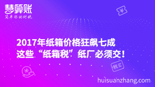 2017年紙箱價(jià)格狂飆七成，這些“紙箱稅”紙廠必須交！