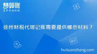 徐州財(cái)稅代理記賬需要提供哪些材料？