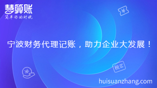 寧波財務(wù)代理記賬，助力企業(yè)大發(fā)展！