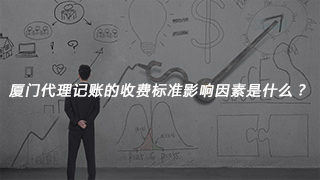 廈門代理記賬的收費標(biāo)準(zhǔn)影響因素是什么？